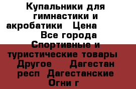 Купальники для гимнастики и акробатики › Цена ­ 1 500 - Все города Спортивные и туристические товары » Другое   . Дагестан респ.,Дагестанские Огни г.